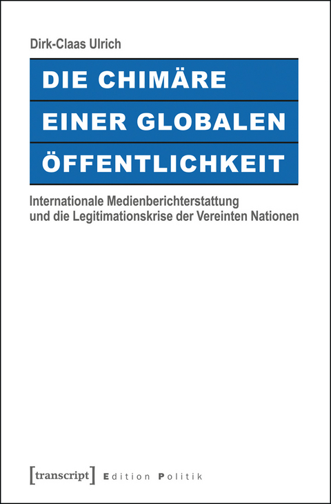 Die Chim&auml;re einer Globalen &Ouml;ffentlichkeit - Dirk-Claas Ulrich