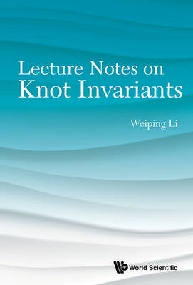 Lecture Notes On Knot Invariants - Weiping Li