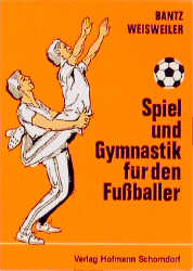 Spiel und Gymnastik f&uuml;r den Fussballer - Helmut Bantz, Hennes Weisweiler, Karlheinz Grindler