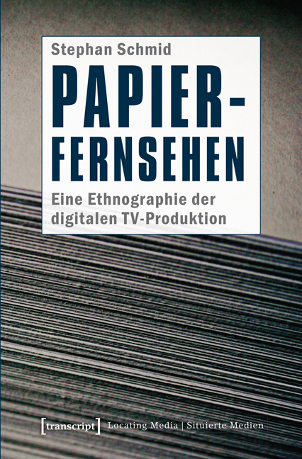 Papier-Fernsehen: Eine Ethnographie der digitalen TV-Produktion - Stephan Schmid