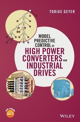 Model Predictive Control of High Power Converters and Industrial Drives - Tobias Geyer