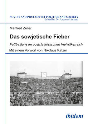 Das sowjetische Fieber &ndash; Fu&beta;ballfans im poststalinistischen Vielv&ouml;lkerreich - Manfred Zeller, Nikolaus Katzer