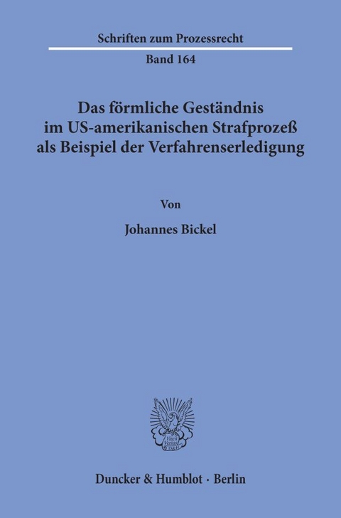 Das f&ouml;rmliche Gest&auml;ndnis im US-amerikanischen Strafproze&szlig; als Beispiel der Verfahrenserledigung. - Johannes Bickel