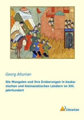 Die Mongolen und ihre Eroberungen in kaukasischen und kleinasiatischen Ländern im XIII. Jahrhundert