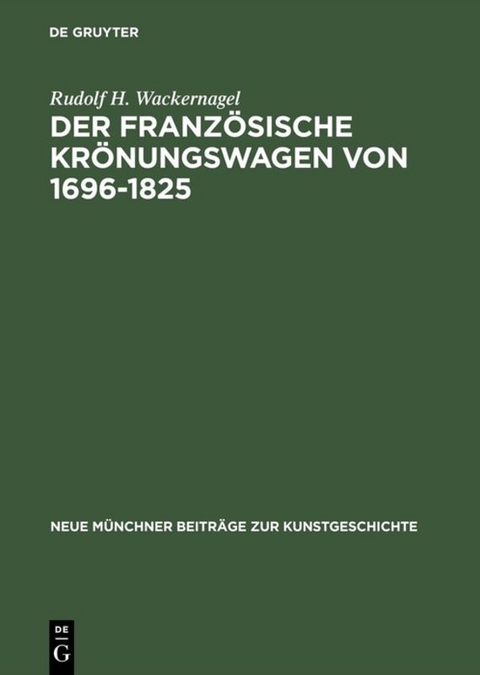 Der franz&ouml;sische Kr&ouml;nungswagen von 1696&ndash;1825 - Rudolf H. Wackernagel