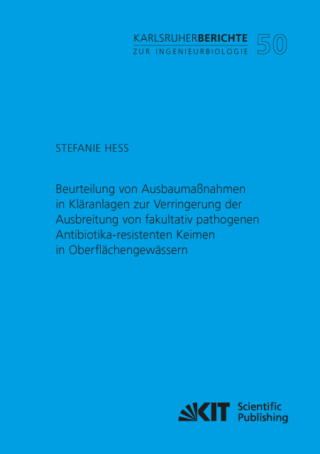 Beurteilung von Ausbauma&szlig;nahmen in Kl&auml;ranlagen zur Verringerung der Ausbreitung von fakultativ pathogenen Antibiotika-resistenten Keimen in Oberfl&auml;chengew&auml;ssern - Stefanie He&szlig;