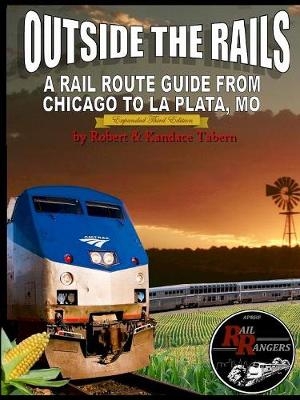 Outside the Rails: A Rail Route Guide from Chicago to La Plata, MO (THIRD EDITION) - Robert Tabern, Kandace Tabern