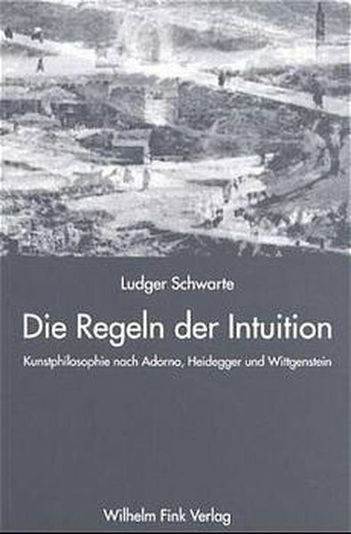 Die Regeln der Intuition - Ludger Schwarte