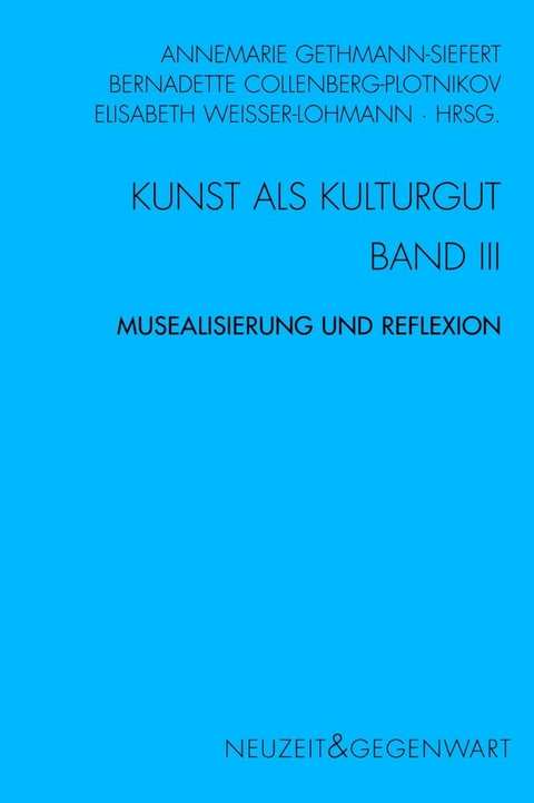 Kunst und Kulturgut. Band III: Musealisierung und Reflexion - 