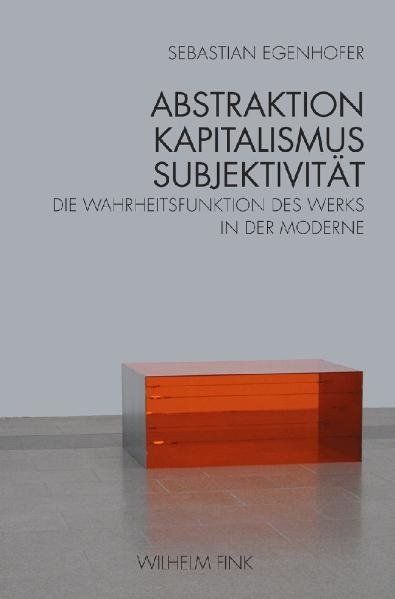 Abstraktion - Kapitalismus - Subjektivit&auml;t - Sebastian Egenhofer