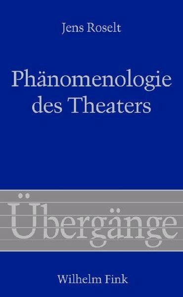Ph&auml;nomenologie des Theaters - Jens Roselt