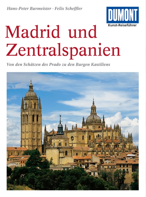 DuMont Kunst-Reisef&uuml;hrer Madrid und Zentralspanien - Dr. Felix Scheffler, Hans-Peter Burmeister