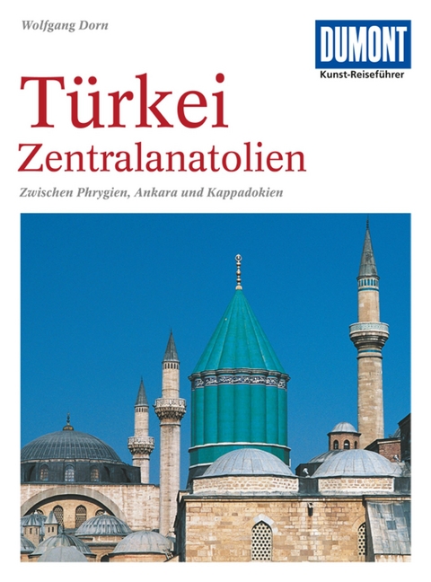 DUMONT Kunst-Reisef&uuml;hrer T&uuml;rkei, Zentralanatolien - Wolfgang Dorn