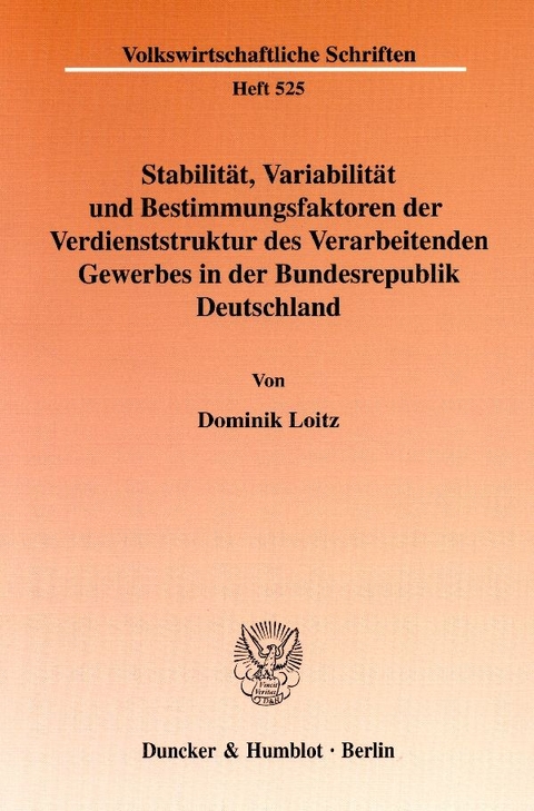 Stabilit&auml;t, Variabilit&auml;t und Bestimmungsfaktoren der Verdienststruktur des Verarbeitenden Gewerbes in der Bundesrepublik Deutschland. - Dominik Loitz