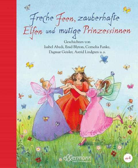 Freche Feen, zauberhafte Elfen und mutige Prinzessinnen - Isabel Abedi, Marliese Arold, Enid Blyton, Anja Fr&ouml;hlich, Cornelia Funke, Dagmar Geisler, Corinna Gieseler, Heinz Janisch, Ingrid Kellner, Peter Maiwald, Beate Maly, Mirjam M&uuml;ntefering, Gina Ruck-Pauqu&egrave;t, Ursel Scheffler, Sabine Streufert, Henriette Wich, Astrid Lindgren, Johann van Beersel