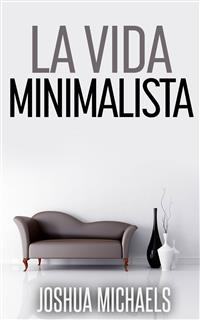 La Vida Minimalista: Simplifica, Organiza y Ordena tu Vida -  Joshua Michaels