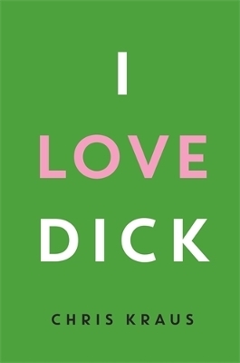 I Love Dick - Chris Kraus