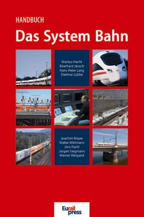 Handbuch - Das System Bahn - Dietmar L&uuml;bke, J&uuml;rgen Siegmann, Eberhard J&auml;nsch, Markus Hecht, Hans P Lang, Joachim Mayer, Walter Mittmann, J&ouml;rn Pachl, Werner Weigand, STEPHANIE BAUER, Kristina Birn, Wolfgang Fengler, Peter Forcher, Markus Hauner, Roland Heinisch, Ulrich Kleemann, Peter Mnich, Frank Sch&auml;fer, Peter Westenberger