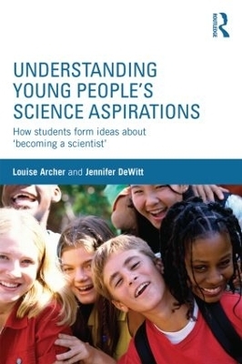 Understanding Young People's Science Aspirations - Louise Archer, Jennifer DeWitt