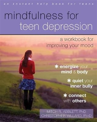 Mindfulness for Teen Depression - Mitch R. Abblett, Christopher Willard