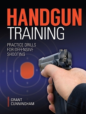 Handgun Training - Practice Drills for Defensive Shooting - Grant Cunningham