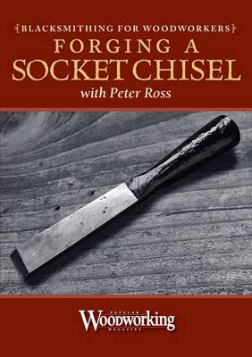 Blacksmithing for Woodworkers - Make a Socket Chisel -  Ross Peter