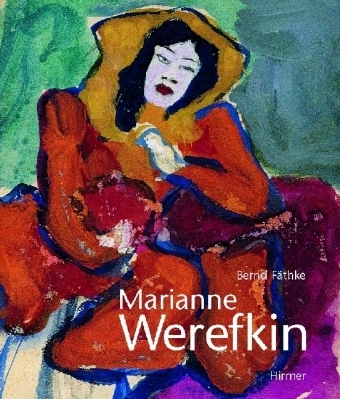 Marianne Werefkin und Alexej Jawlensky - Eine K&uuml;nstlerfreundschaft / Marianne Werefkin - Bernd F&auml;thke