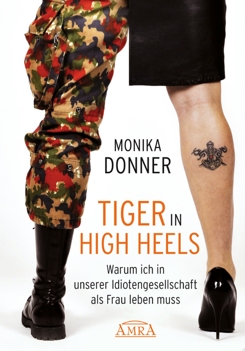 Tiger in High Heels. Warum ich in unserer Idiotengesellschaft als Frau leben muss - Monika Donner