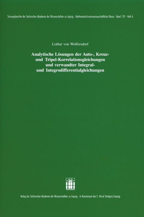 Analytische L&ouml;sungen der Auto-, Kreuz- und Tripel-Korrelationsgleichungen und verwandter Integral- und Integrodifferentialgleichungen - Lothar von Wolfersdorf