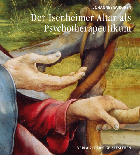 Der Isenheimeraltar als Psychotherapeutikum - Johannes W. Rohen