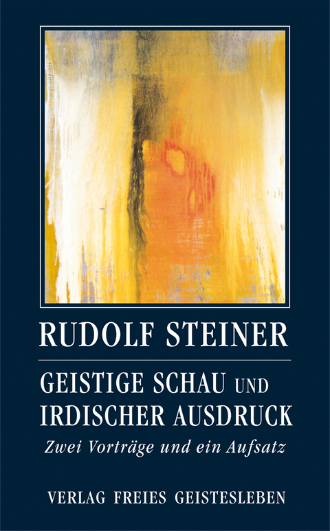 Geistige Schau und irdischer Ausdruck - Rudolf Steiner