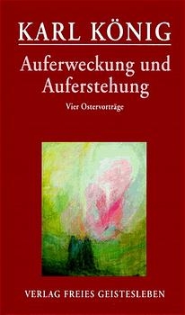 Auferweckung und Auferstehung - Karl K&ouml;nig
