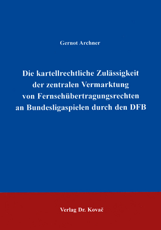 Die kartellrechtliche Zulässigkeit der zentralen Vermarktung von Fernsehübertragungsrechten an Bundesligaspielen durch den DFB