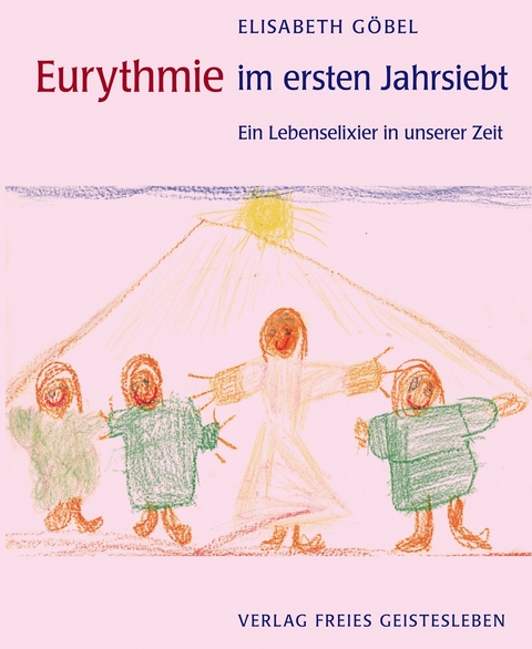 Eurythmie im ersten Jahrsiebt - Elisabeth G&ouml;bel