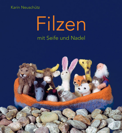 Filzen mit Seife und Nadel - Karin Neusch&uuml;tz
