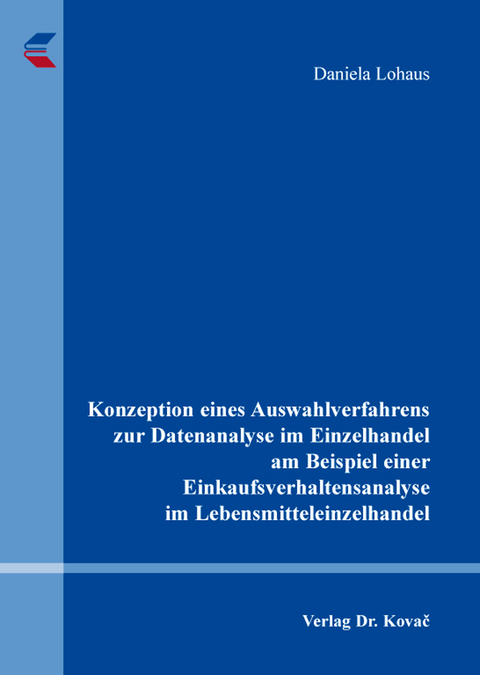 Konzeption eines Auswahlverfahrens zur Datenanalyse im Einzelhandel am Beispiel einer Einkaufsverhaltensanalyse im Lebensmitteleinzelhandel - Daniela Lohaus