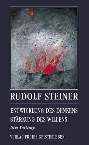 Entwicklung des Denkens. St&auml;rkung des Willens - Rudolf Steiner