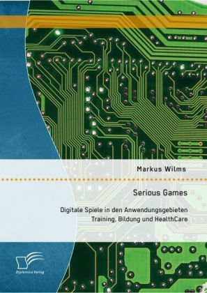 Serious Games: Digitale Spiele in den Anwendungsgebieten Training, Bildung und HealthCare
