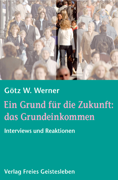 Ein Grund f&uuml;r die Zukunft: das Grundeinkommen - G&ouml;tz W. Werner