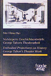Verk&ouml;rperte Geschichtsentw&uuml;rfe: George Taboris Theaterarbeit /Embodied Projections on History: George Tabori's Theater Work - 