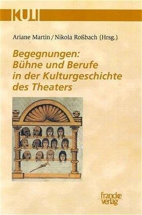 Begegnungen: B&uuml;hne und Berufe in der Kulturgeschichte des Theaters - 