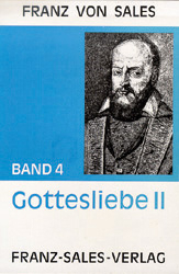Deutsche Ausgabe der Werke des heiligen Franz von Sales / Abhandlung &uuml;ber die Gottesliebe (Theotimus Teil II) - Franz von Sales,  Franz von Sales