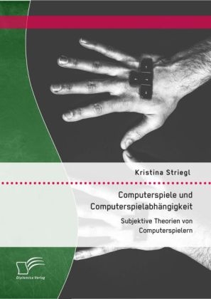 Computerspiele und Computerspielabh&Atilde;&curren;ngigkeit: Subjektive Theorien von Computerspielern - Kristina Striegl