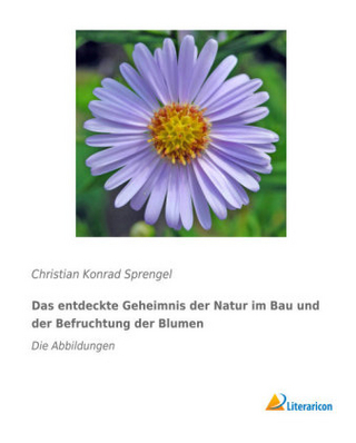 Das entdeckte Geheimnis der Natur im Bau und der Befruchtung der Blumen