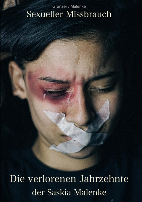 Sexueller Missbrauch - Die verlorenen Jahrzehnte der Saskia Malenke - Torsten Gr&auml;nzer, Saskia Malenke