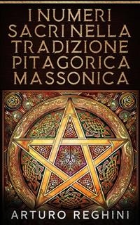 I Numeri Sacri Nella Tradizione Pitagorica Massonica - Arturo Reghini