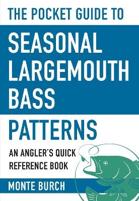 The Pocket Guide to Seasonal Largemouth Bass Patterns - Monte Burch