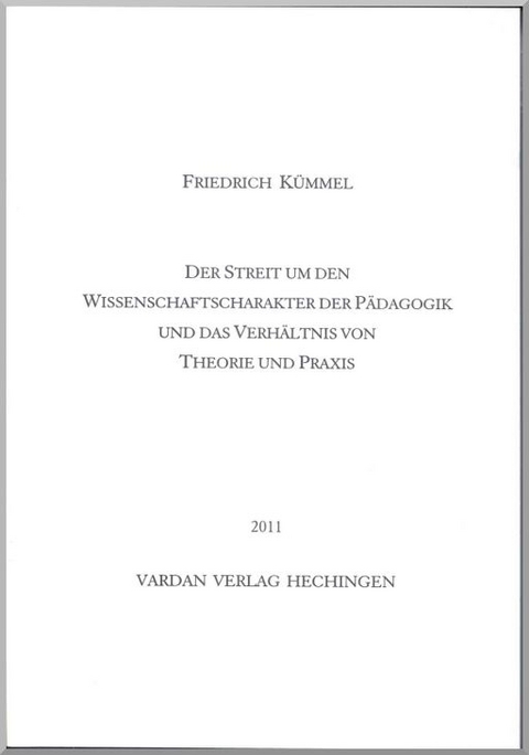 Der Streit um den Wissenschaftscharakter der P&auml;dagogik und das Verh&auml;ltnis von Theorie und Praxis - Friedrich K&uuml;mmel