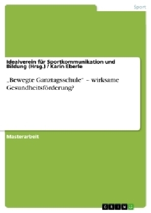 "Bewegte Ganztagsschule" - wirksame Gesundheitsf&Atilde;&para;rderung? - Idealverein f&Atilde;&frac14;r Sportkommunikation und Bildung (Hrsg., Karin Eberle