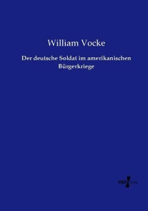 Der deutsche Soldat im amerikanischen B&uuml;rgerkriege - William Vocke